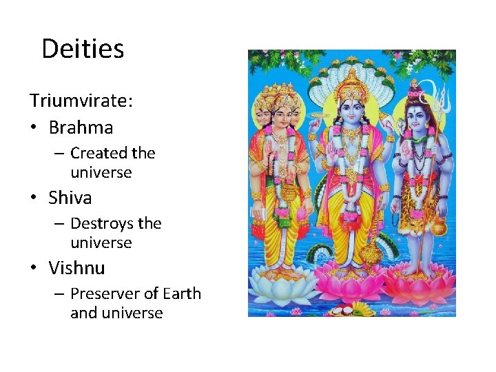 Deities Triumvirate: • Brahma – Created the universe • Shiva – Destroys the universe