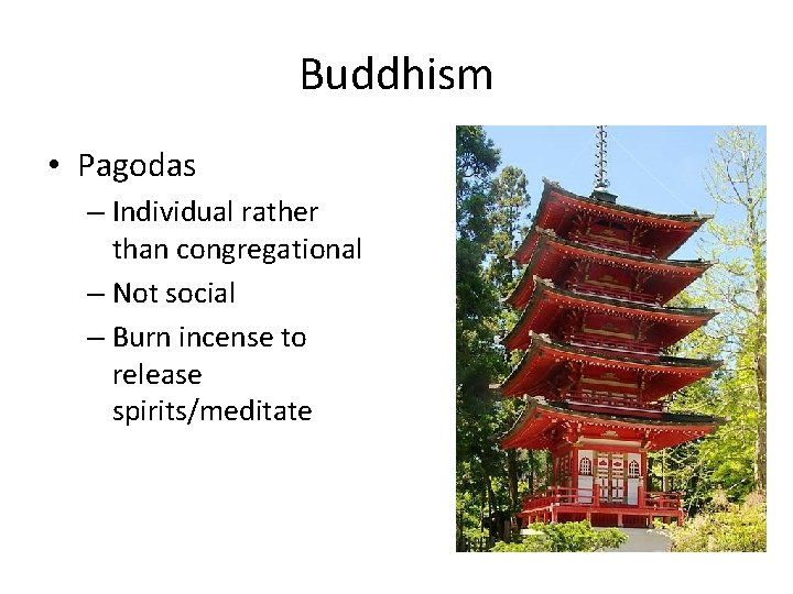 Buddhism • Pagodas – Individual rather than congregational – Not social – Burn incense