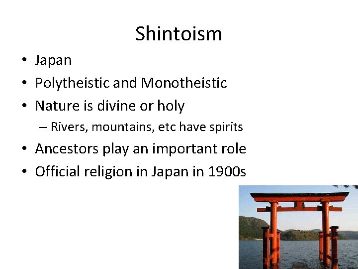 Shintoism • Japan • Polytheistic and Monotheistic • Nature is divine or holy –