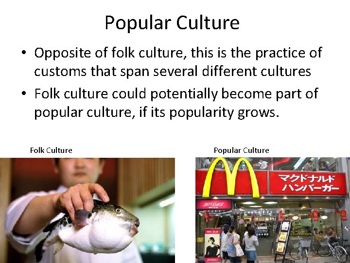 Popular Culture • Opposite of folk culture, this is the practice of customs that