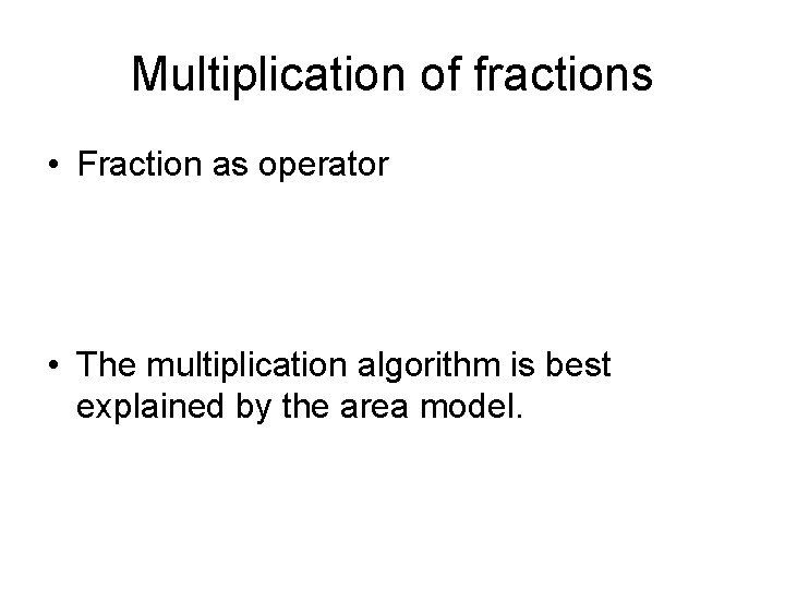 Multiplication of fractions • Fraction as operator • The multiplication algorithm is best explained