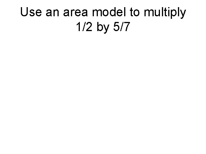 Use an area model to multiply 1/2 by 5/7 