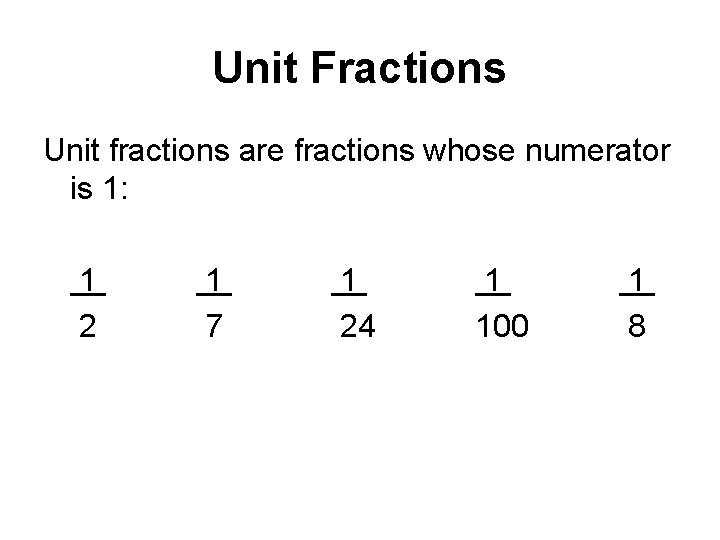Unit Fractions Unit fractions are fractions whose numerator is 1: 1 2 1 7