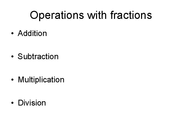 Operations with fractions • Addition • Subtraction • Multiplication • Division 