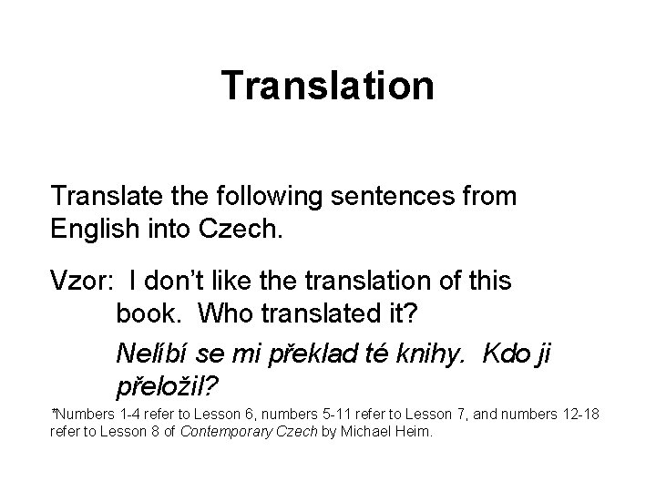 Translation Translate the following sentences from English into Czech. Vzor: I don’t like the