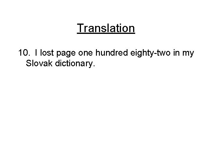 Translation 10. I lost page one hundred eighty-two in my Slovak dictionary. 