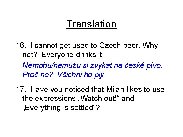 Translation 16. I cannot get used to Czech beer. Why not? Everyone drinks it.