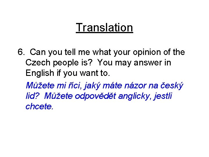 Translation 6. Can you tell me what your opinion of the Czech people is?