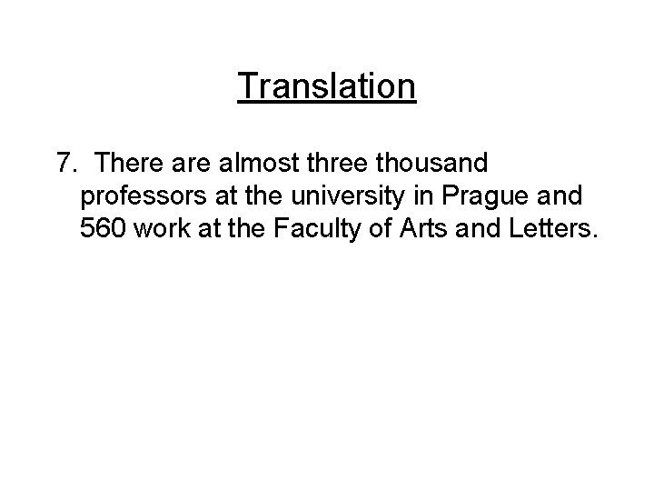 Translation 7. There almost three thousand professors at the university in Prague and 560