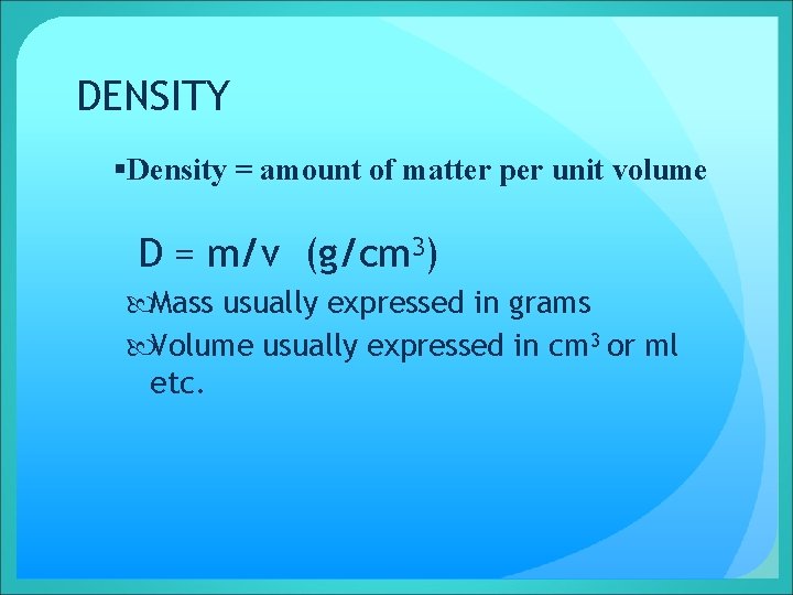 DENSITY §Density = amount of matter per unit volume D = m/v (g/cm 3)