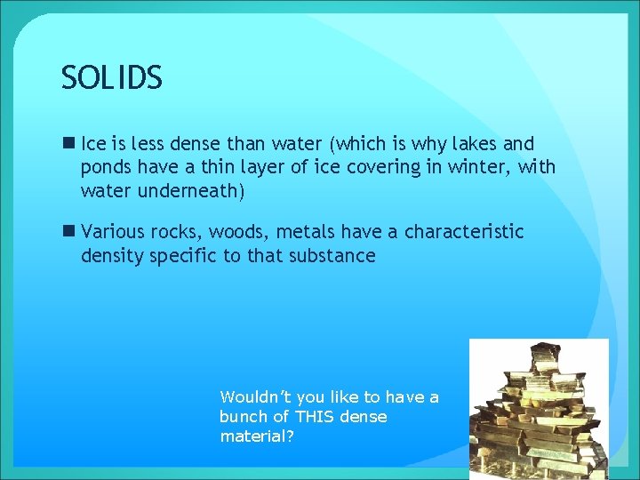 SOLIDS n Ice is less dense than water (which is why lakes and ponds