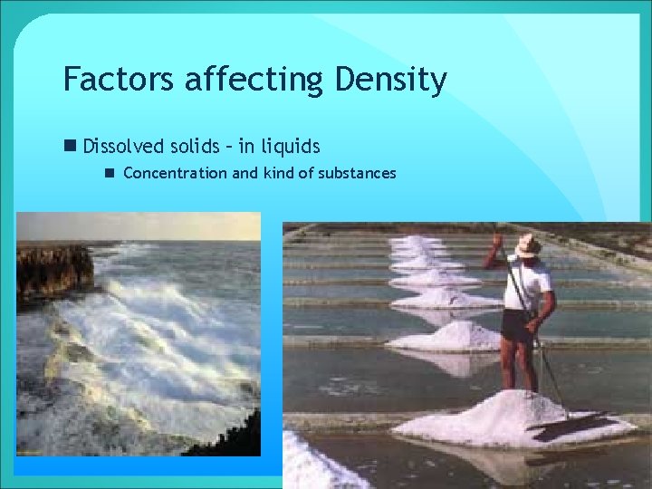Factors affecting Density n Dissolved solids – in liquids n Concentration and kind of