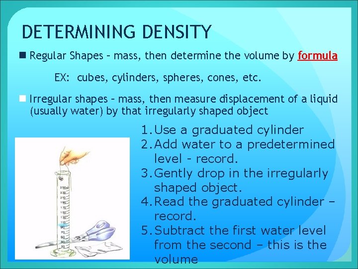 DETERMINING DENSITY n Regular Shapes – mass, then determine the volume by formula EX: