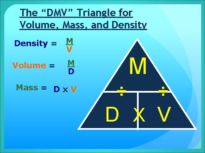 The “DMV” Triangle for Volume, Mass, and Density = M V Volume = M