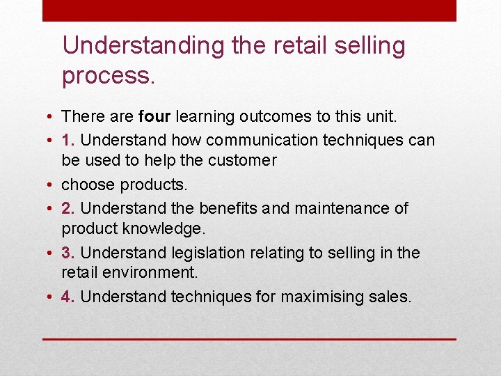 Understanding the retail selling process. • There are four learning outcomes to this unit.