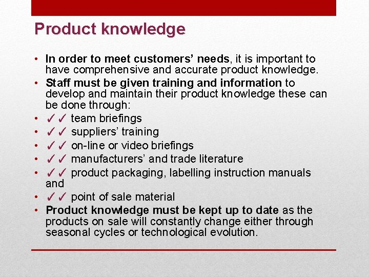 Product knowledge • In order to meet customers’ needs, it is important to have