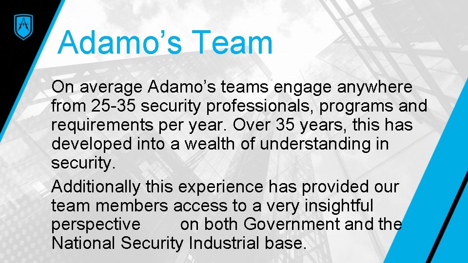 Adamo’s Team On average Adamo’s teams engage anywhere from 25 -35 security professionals, programs