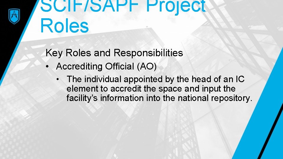 SCIF/SAPF Project Roles Key Roles and Responsibilities • Accrediting Official (AO) • The individual