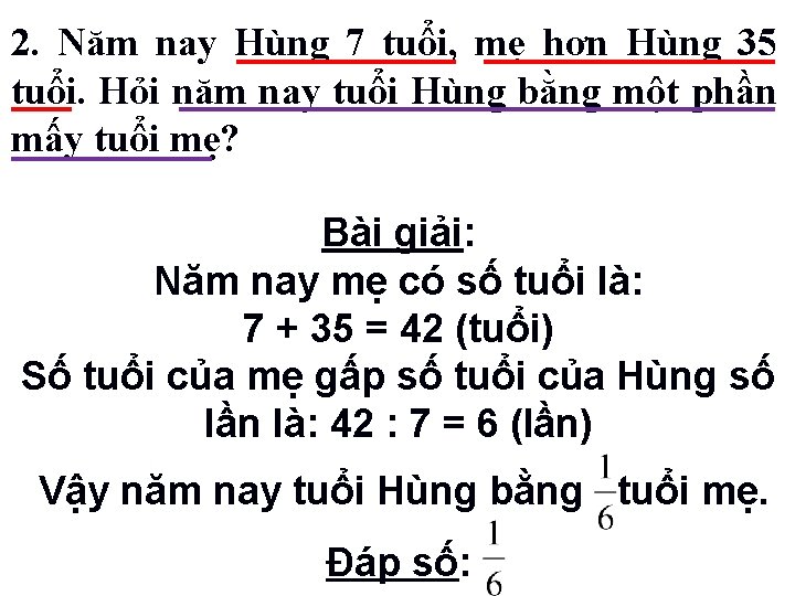 2. Năm nay Hùng 7 tuổi, mẹ hơn Hùng 35 tuổi. Hỏi năm nay