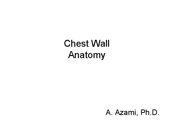 Chest Wall Anatomy A. Azami, Ph. D. 