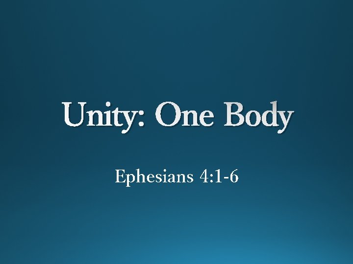 Unity: One Body Ephesians 4: 1 -6 