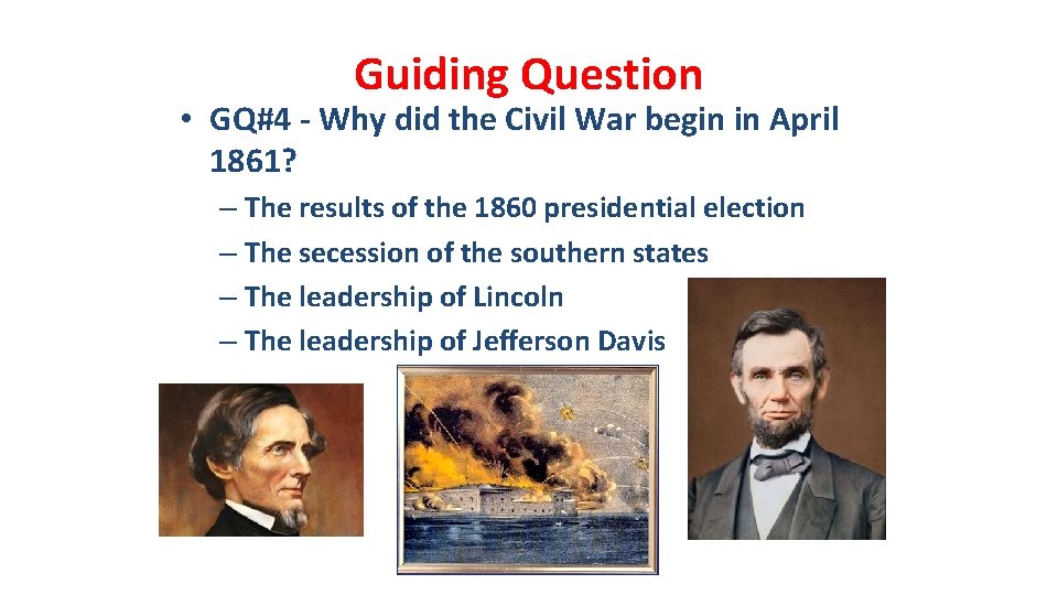Guiding Question • GQ#4 - Why did the Civil War begin in April 1861?