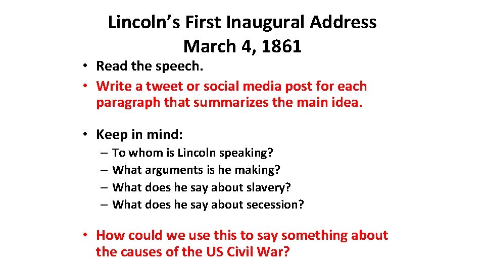 Lincoln’s First Inaugural Address March 4, 1861 • Read the speech. • Write a