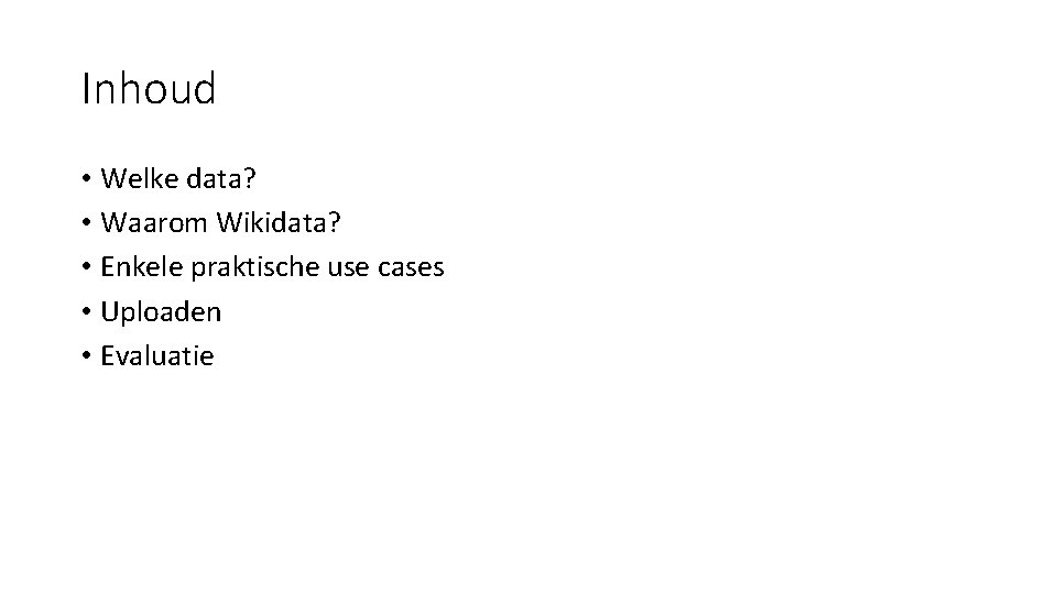 Inhoud • Welke data? • Waarom Wikidata? • Enkele praktische use cases • Uploaden