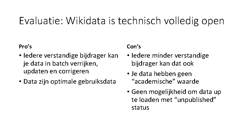 Evaluatie: Wikidata is technisch volledig open Pro’s Con’s • Iedere verstandige bijdrager kan je