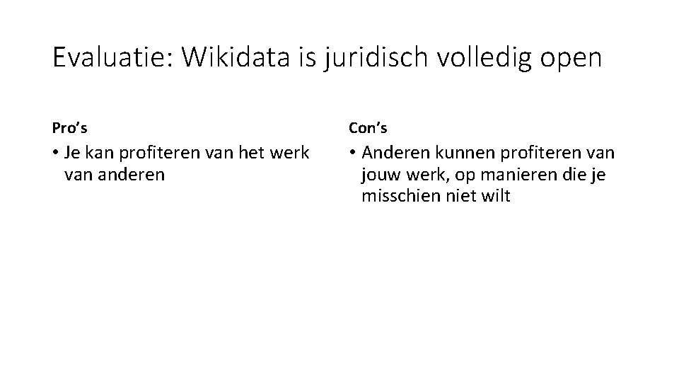 Evaluatie: Wikidata is juridisch volledig open Pro’s Con’s • Je kan profiteren van het Evaluatie: Wikidata is juridisch volledig open Pro’s Con’s • Je kan profiteren van het