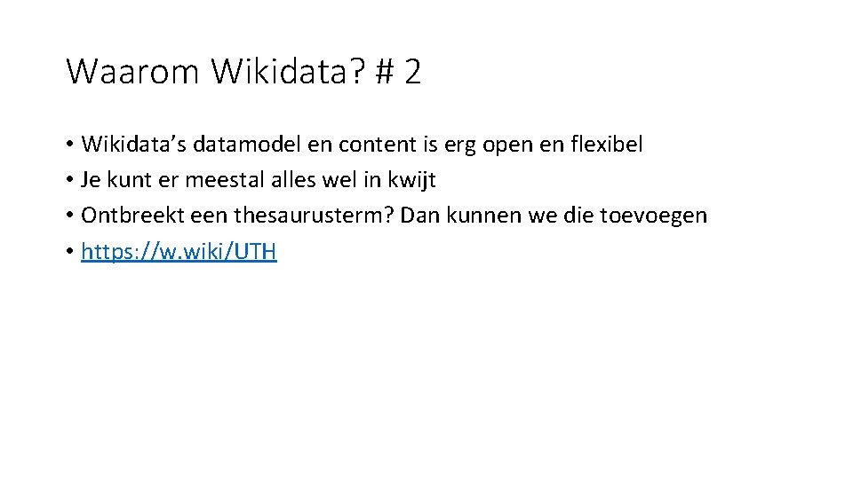 Waarom Wikidata? # 2 • Wikidata’s datamodel en content is erg open en flexibel