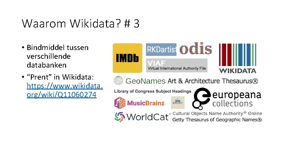 Waarom Wikidata? # 3 • Bindmiddel tussen verschillende databanken • “Prent” in Wikidata: https: