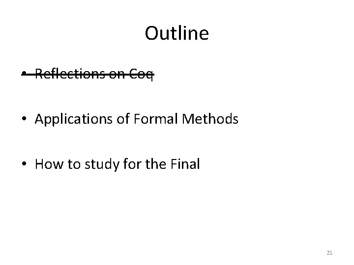 Outline • Reflections on Coq • Applications of Formal Methods • How to study