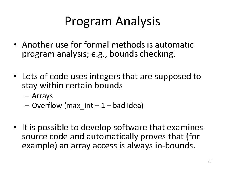 Program Analysis • Another use formal methods is automatic program analysis; e. g. ,