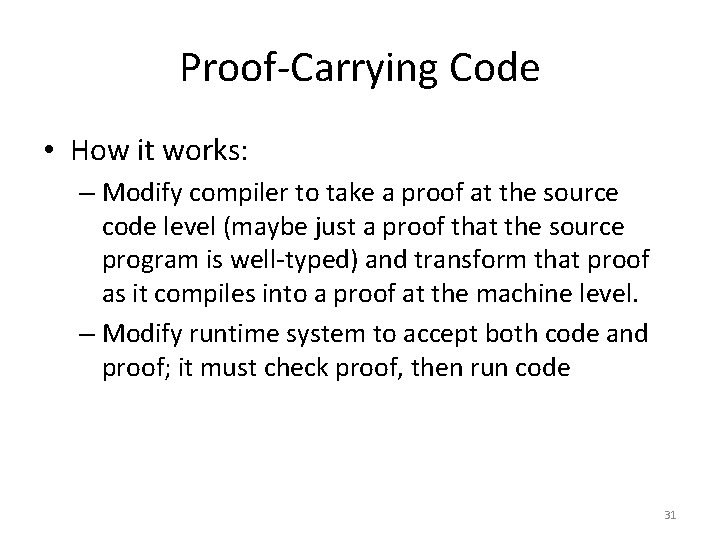 Proof-Carrying Code • How it works: – Modify compiler to take a proof at