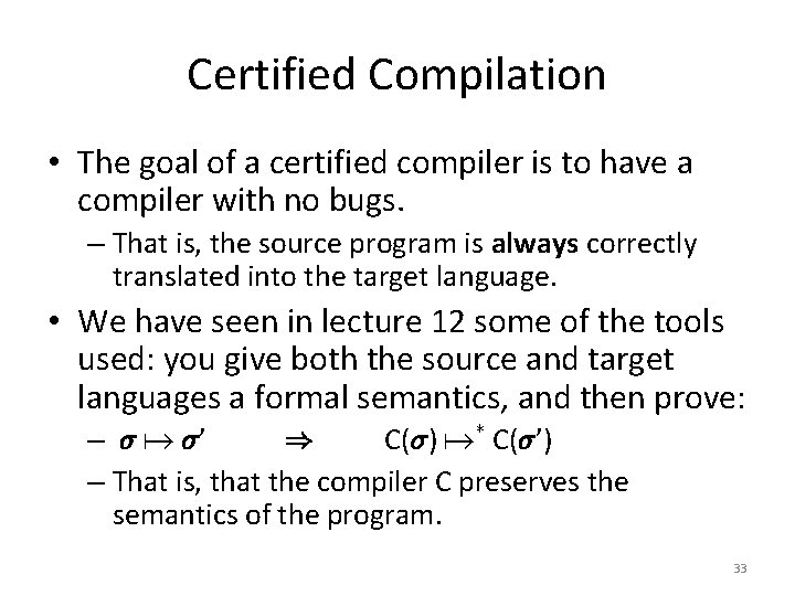 Certified Compilation • The goal of a certified compiler is to have a compiler