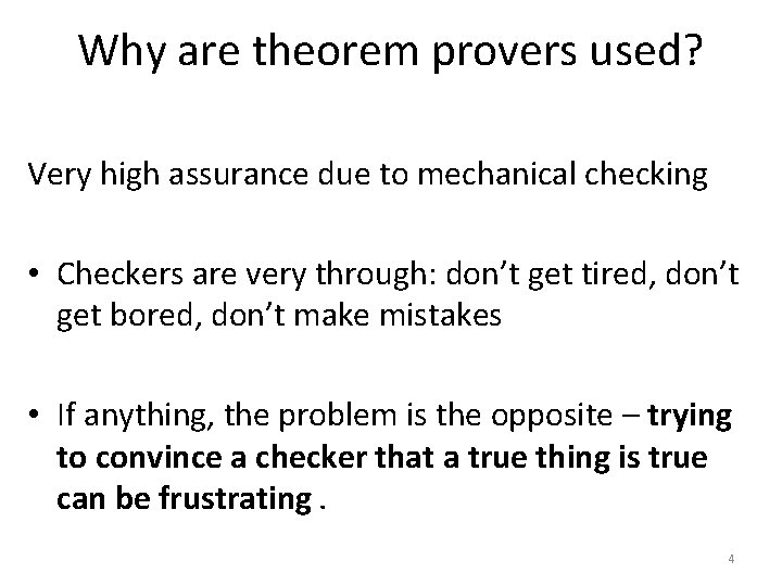 Why are theorem provers used? Very high assurance due to mechanical checking • Checkers