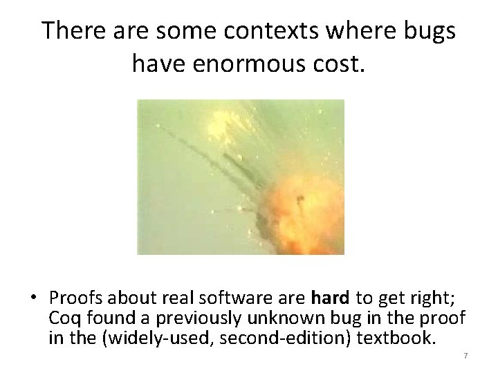 There are some contexts where bugs have enormous cost. • Proofs about real software