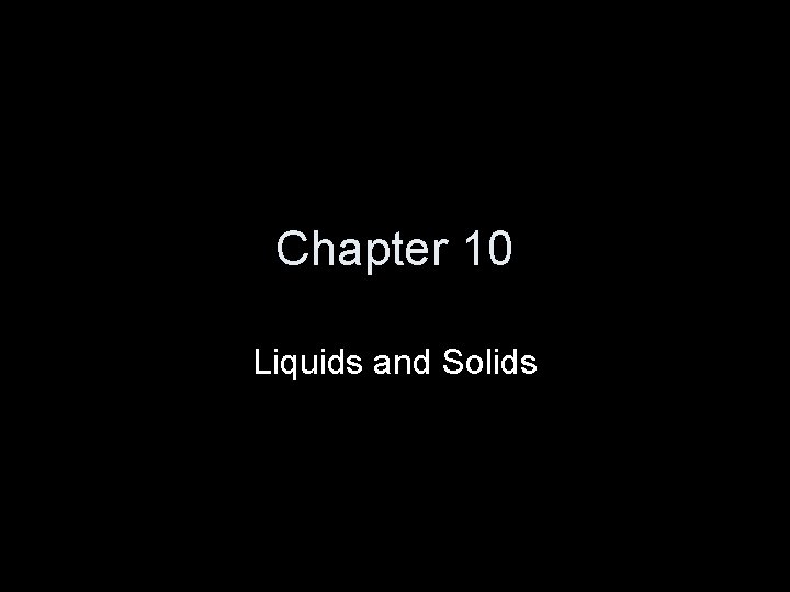 Chapter 10 Liquids and Solids 