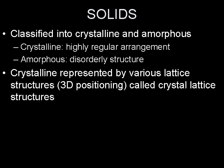 SOLIDS • Classified into crystalline and amorphous – Crystalline: highly regular arrangement – Amorphous: