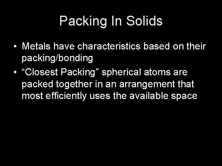 Packing In Solids • Metals have characteristics based on their packing/bonding • “Closest Packing”