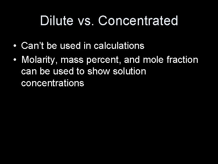 Dilute vs. Concentrated • Can’t be used in calculations • Molarity, mass percent, and