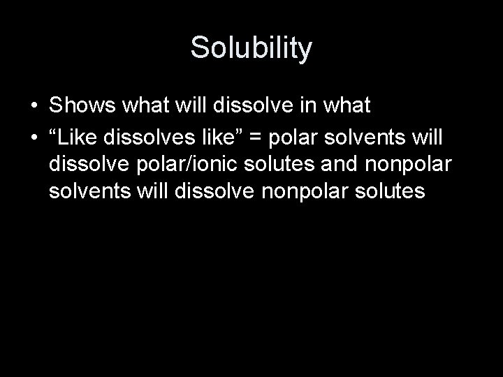 Solubility • Shows what will dissolve in what • “Like dissolves like” = polar