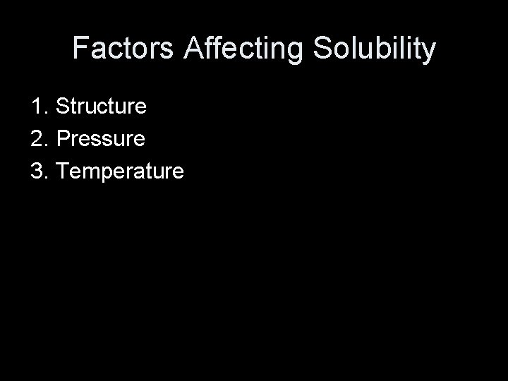 Factors Affecting Solubility 1. Structure 2. Pressure 3. Temperature 