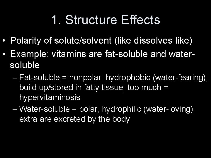 1. Structure Effects • Polarity of solute/solvent (like dissolves like) • Example: vitamins are