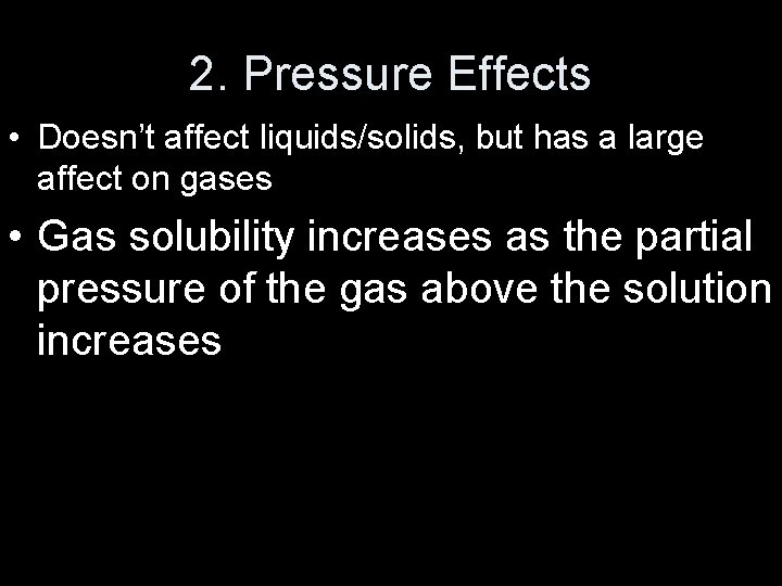 2. Pressure Effects • Doesn’t affect liquids/solids, but has a large affect on gases