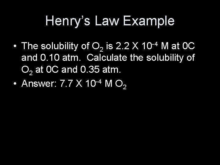 Henry’s Law Example • The solubility of O 2 is 2. 2 X 10