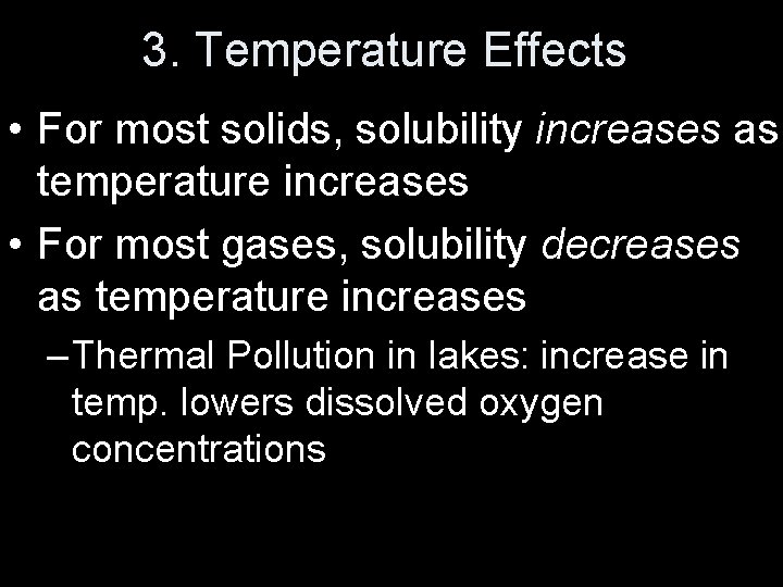 3. Temperature Effects • For most solids, solubility increases as temperature increases • For