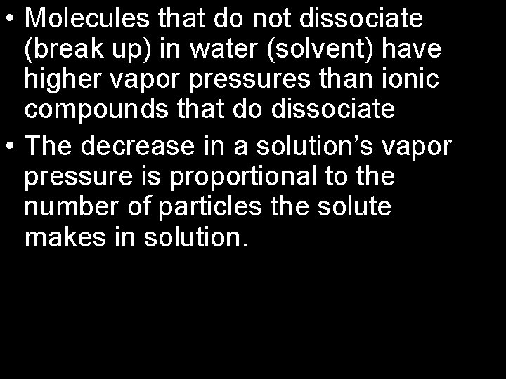  • Molecules that do not dissociate (break up) in water (solvent) have higher