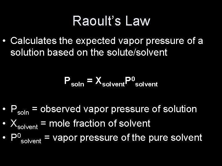 Raoult’s Law • Calculates the expected vapor pressure of a solution based on the